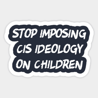 Stop Imposing Cis Ideology On Children Sticker